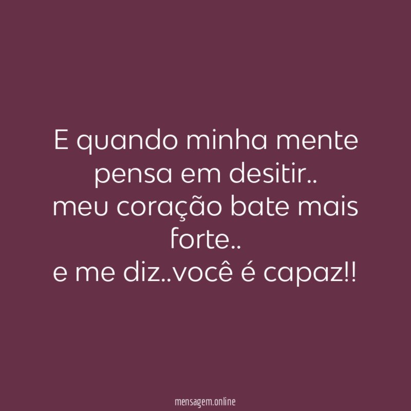 E quando minha mente pensa em desitir