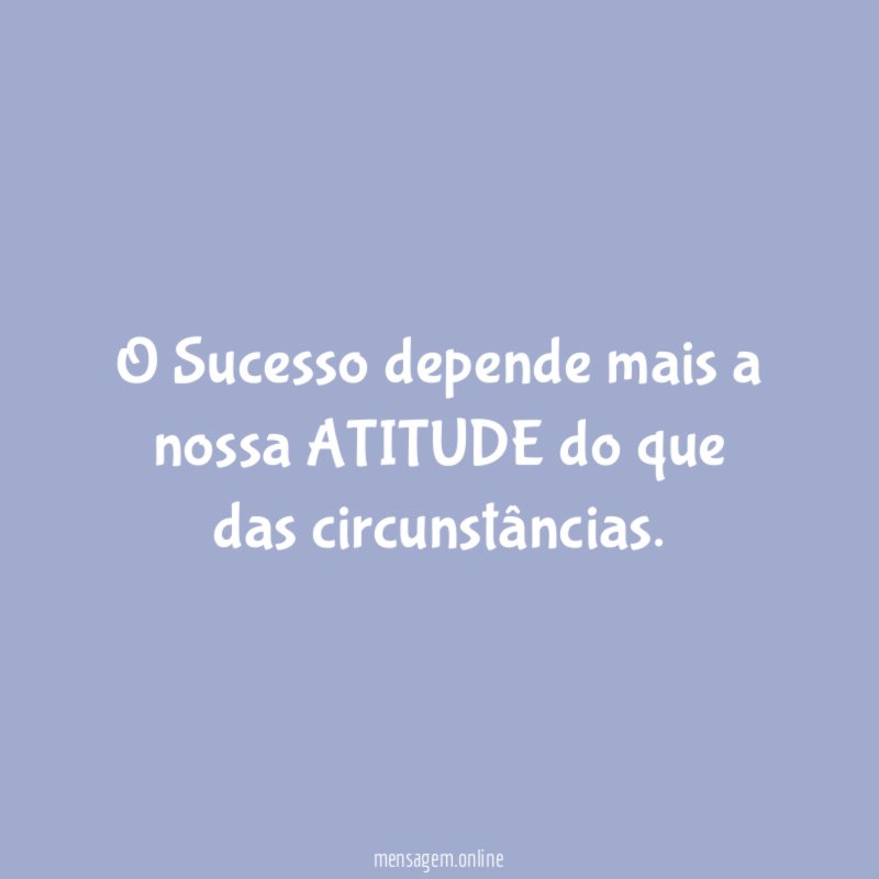 O Sucesso depende mais a nossa ATITUDE do que das circunstâncias