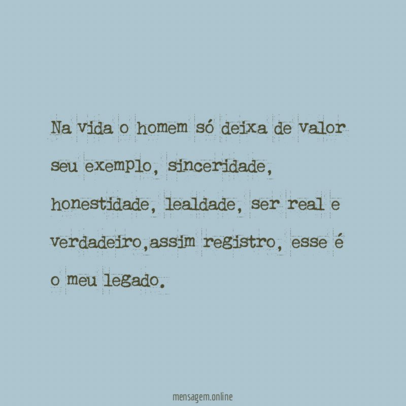 Na vida o homem só deixa de valor seu exemplo