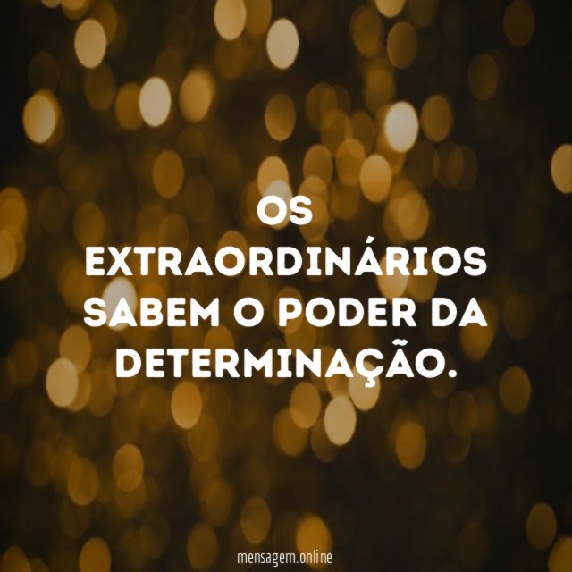 Os extraordinários sabem o poder da determinação