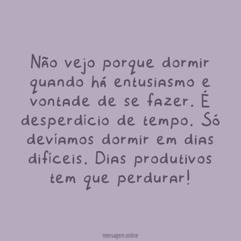 Não vejo porque dormir quando há entusiasmo