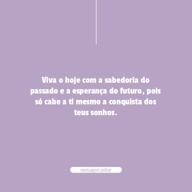 Viva o hoje com a sabedoria do passado