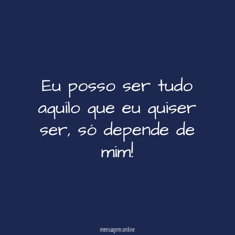 Eu posso ser tudo aquilo que eu quiser ser