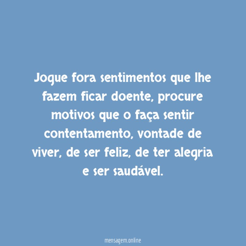 Jogue fora sentimentos que lhe fazem ficar doente