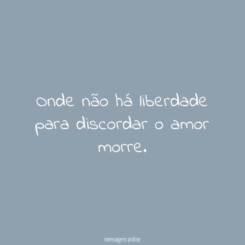 Onde não há liberdade para discordar o amor morre