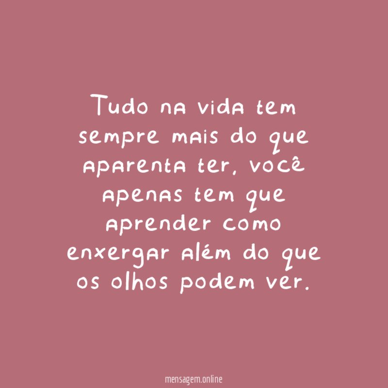 Tudo na vida tem sempre mais do que aparenta ter