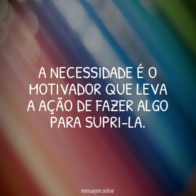 A necessidade é o motivador que leva a