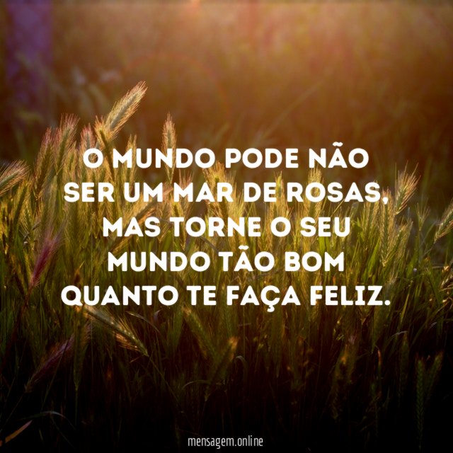 O mundo pode não ser um mar de rosas