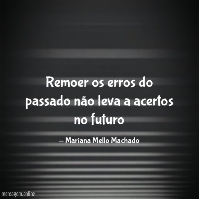Remoer os erros do passado não leva a acertos no futuro