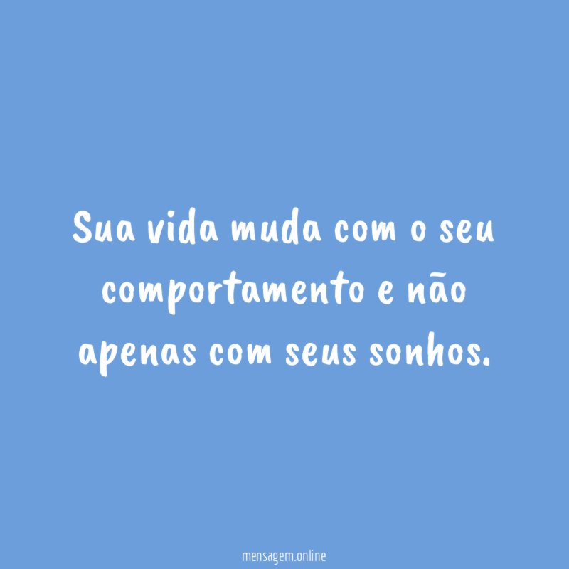 Sua vida muda com o seu comportamento