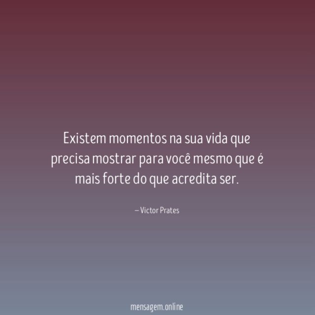 Existem momentos na sua vida que precisa mostrar