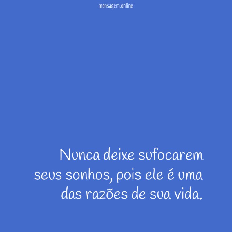Nunca deixe sufocarem seus sonhos