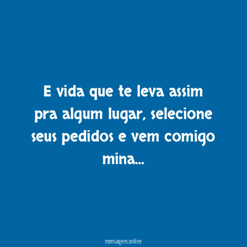 E vida que te leva assim pra algum lugar