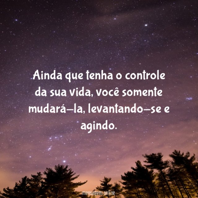 Ainda que tenha o controle da sua vida