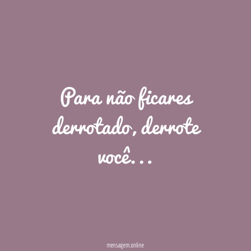 Para não ficares derrotado