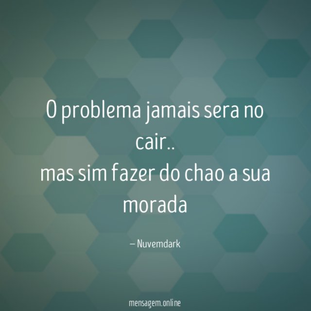 O problema jamais sera no cair