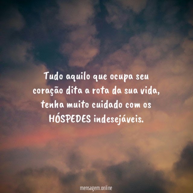 Tudo aquilo que ocupa seu coração dita a