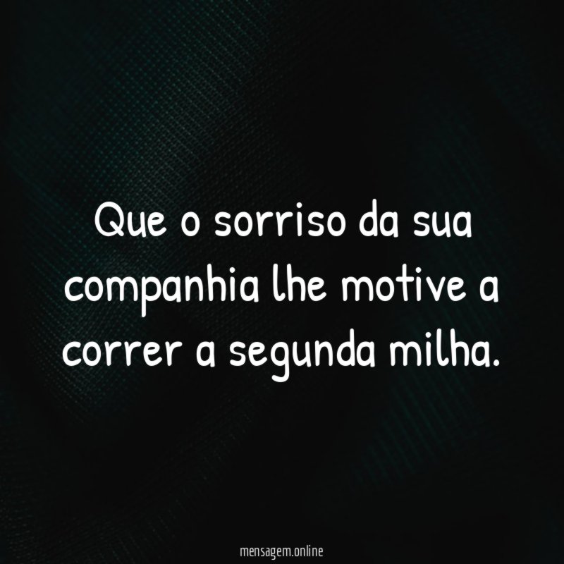Que o sorriso da sua companhia lhe motive