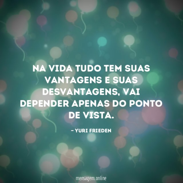 Na vida tudo tem suas vantagens e suas desvantagens