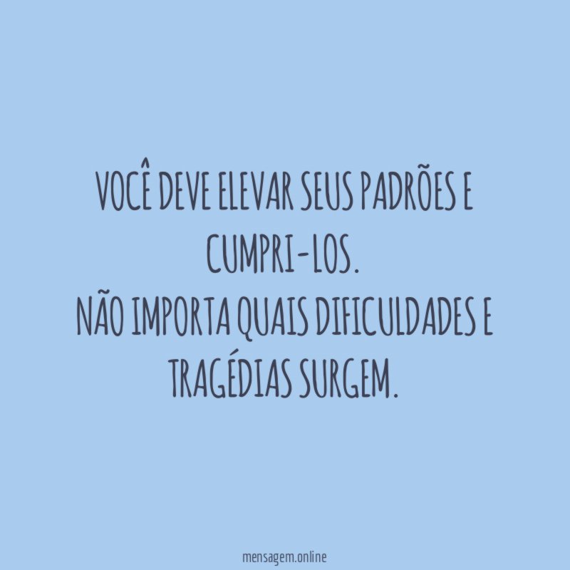Você deve elevar seus padrões e cumpri-los