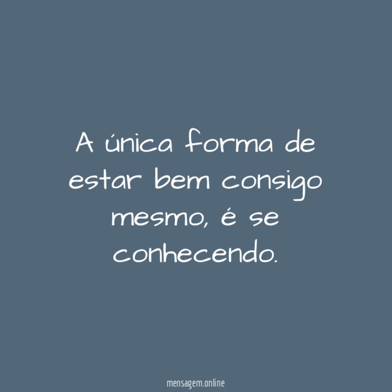 A única forma de estar bem consigo mesmo