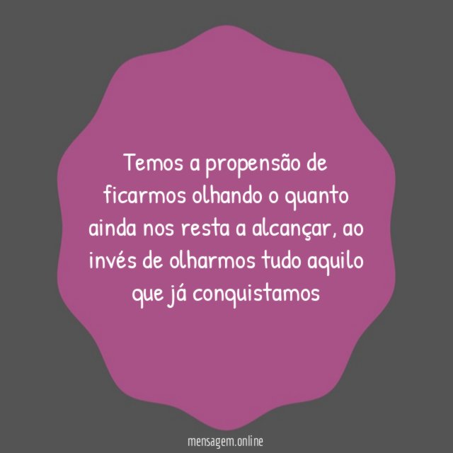 Temos a propensão de ficarmos olhando o quanto