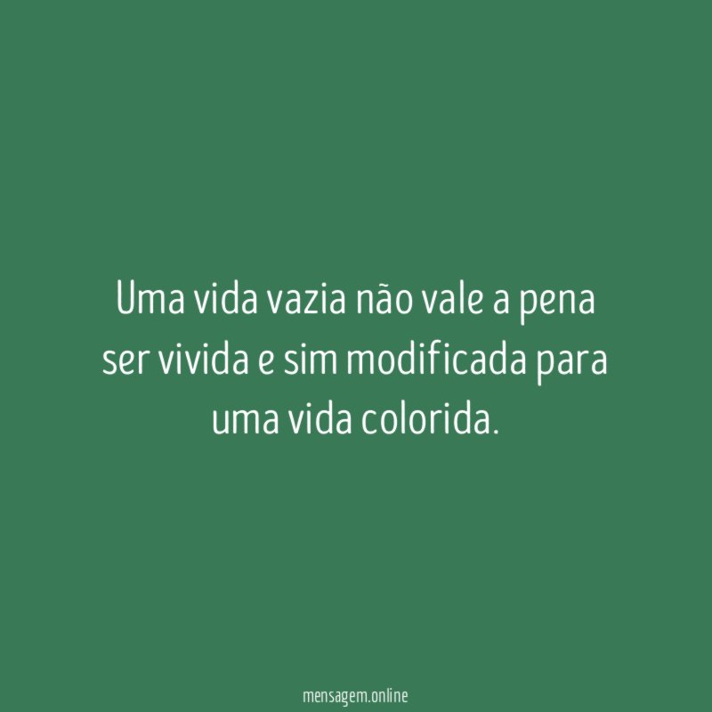 Uma vida vazia não vale a pena ser