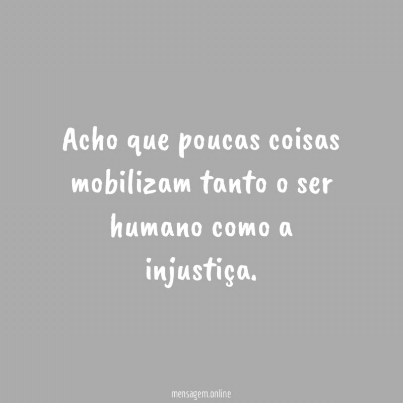Acho que poucas coisas mobilizam tanto o ser