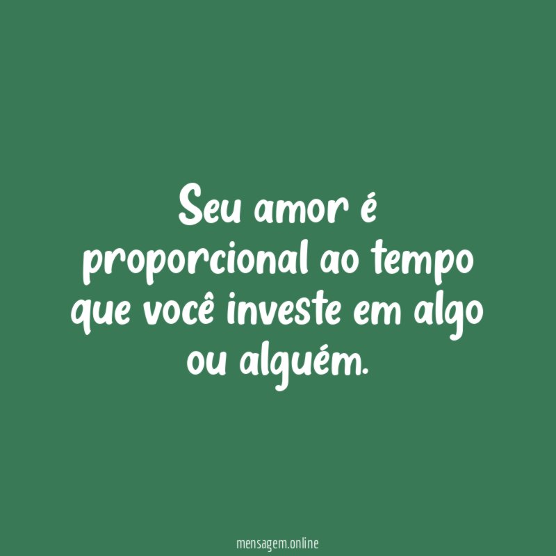Seu amor é proporcional ao tempo que você