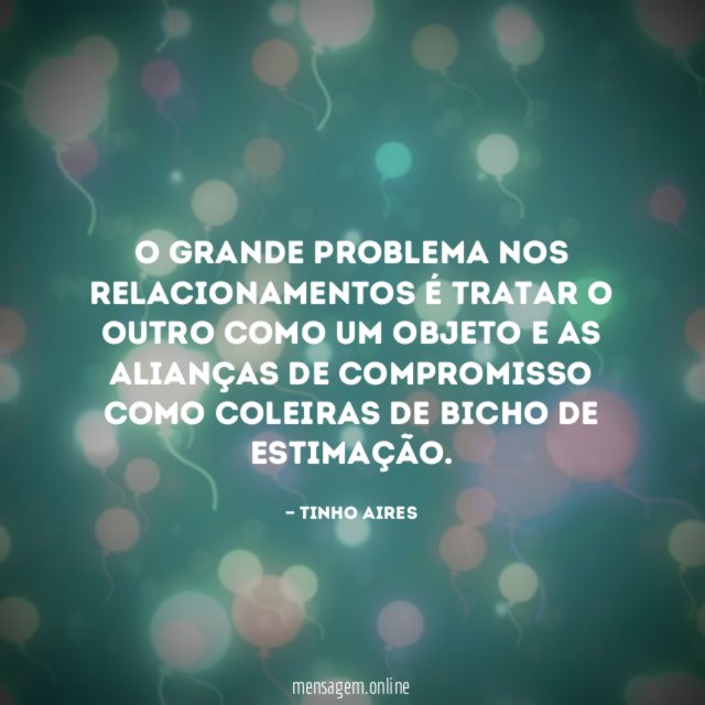 O grande problema nos relacionamentos é tratar