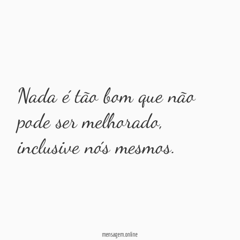 Nada é tão bom que não pode ser melhorado