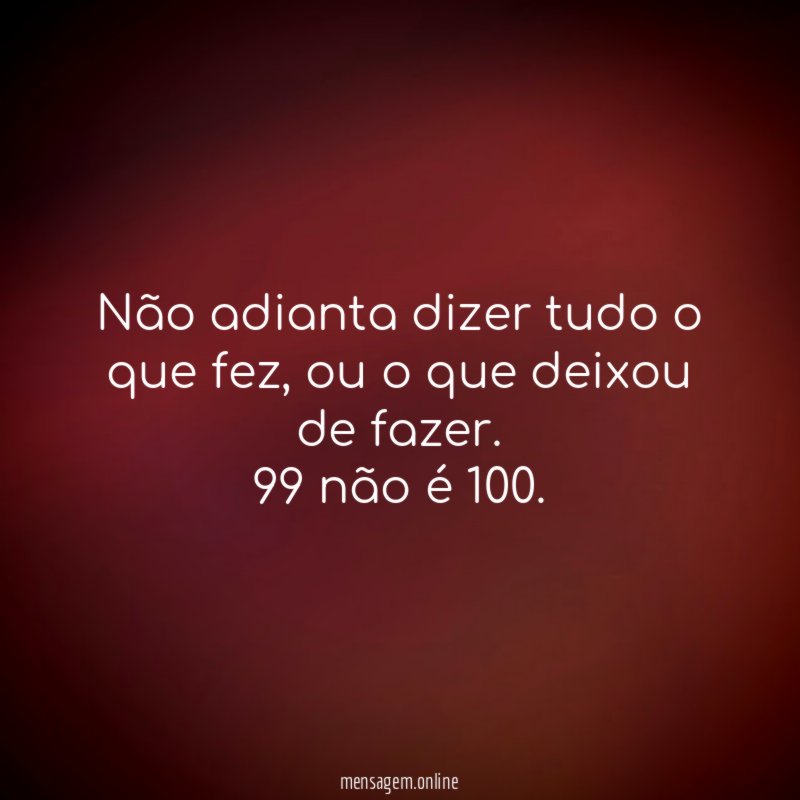 Não adianta dizer tudo o que fez