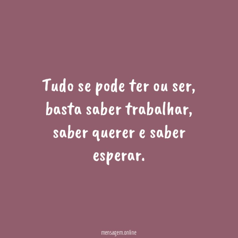 Tudo se pode ter ou ser