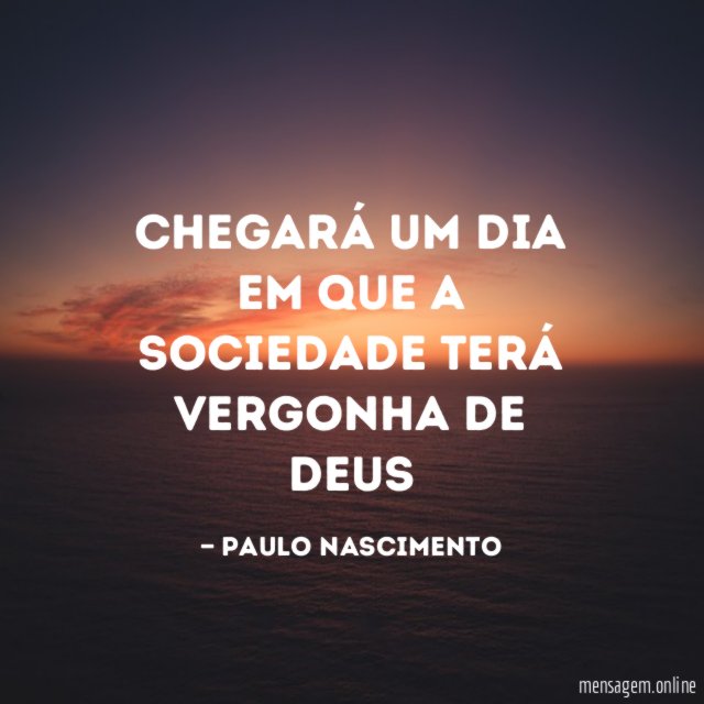 Chegará um dia em que a sociedade terá vergonha de Deus