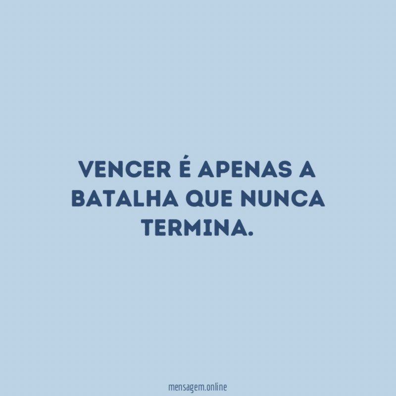 Vencer é apenas a batalha que nunca termina