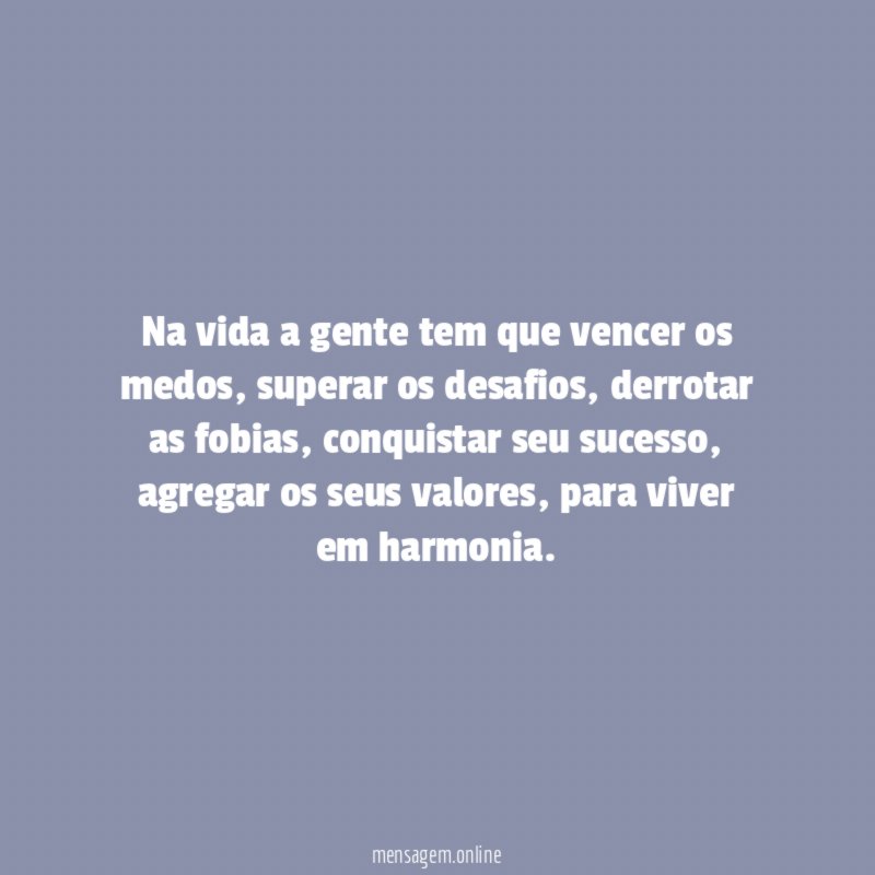 Na vida a gente tem que vencer os medos