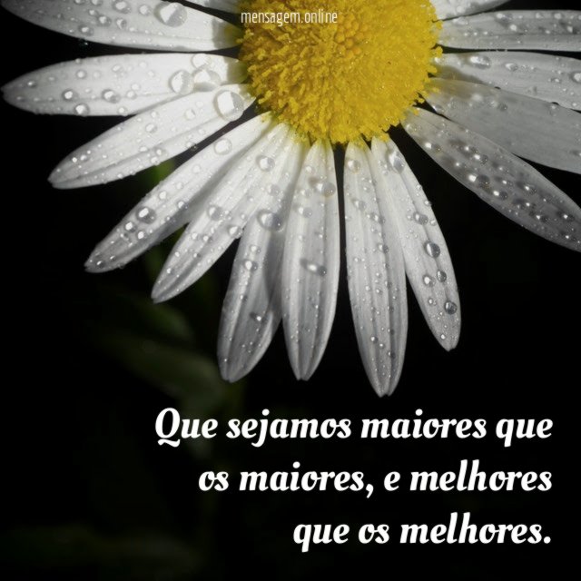Que sejamos maiores que os maiores