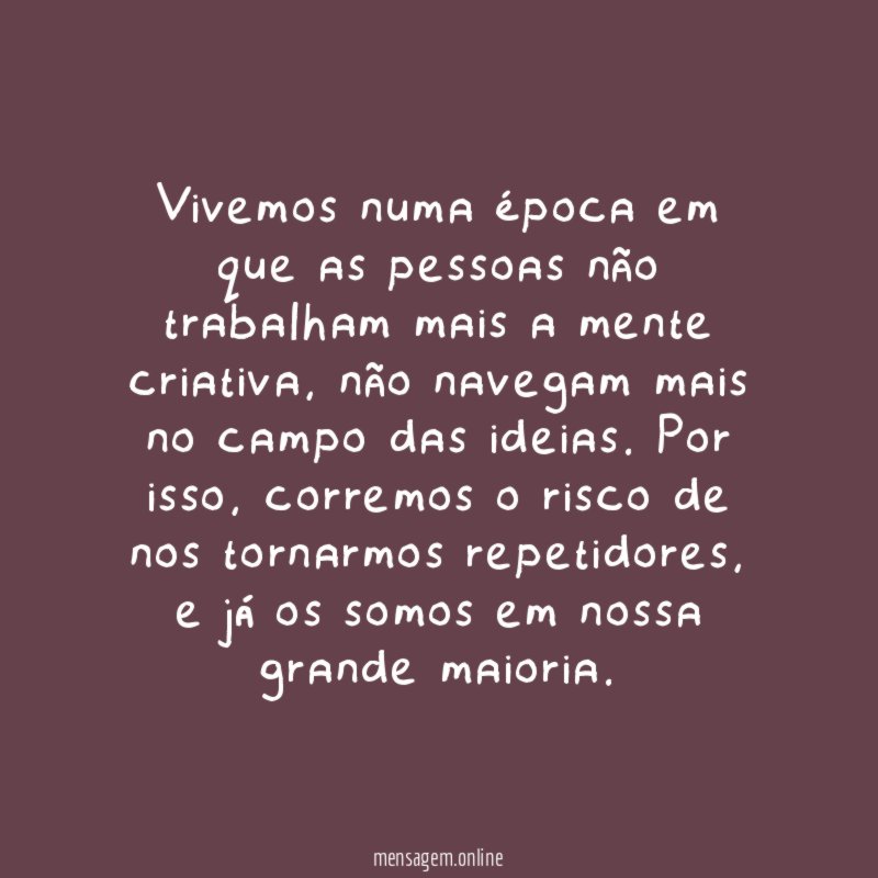 Vivemos numa época em que as pessoas não