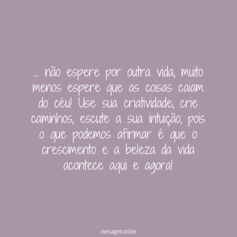 não espere por outra vida