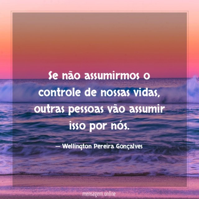 se não assumirmos o controle de nossas vidas