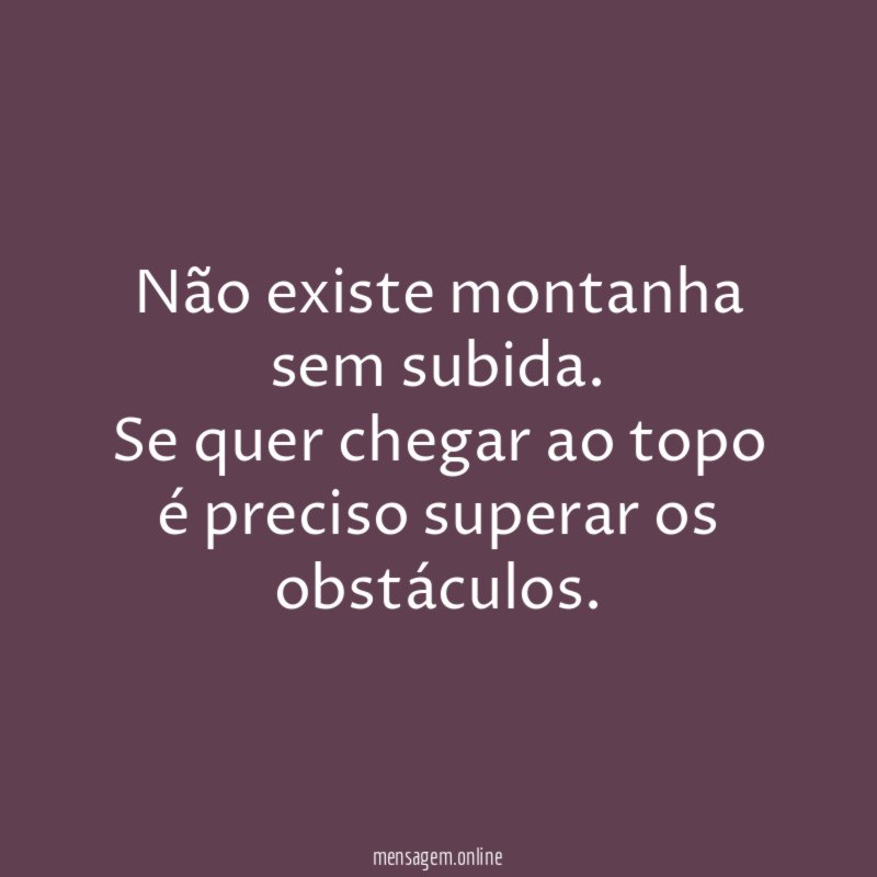 Não existe montanha sem subida