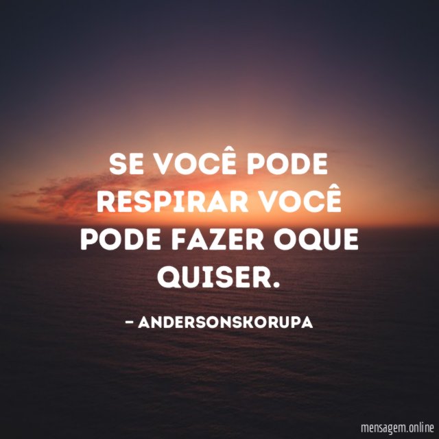 Se você pode respirar você pode fazer oque quiser