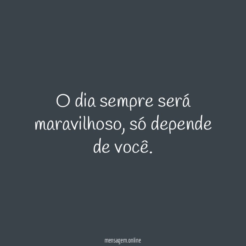 O dia sempre será maravilhoso
