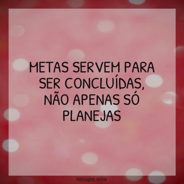 Metas servem para ser concluídas