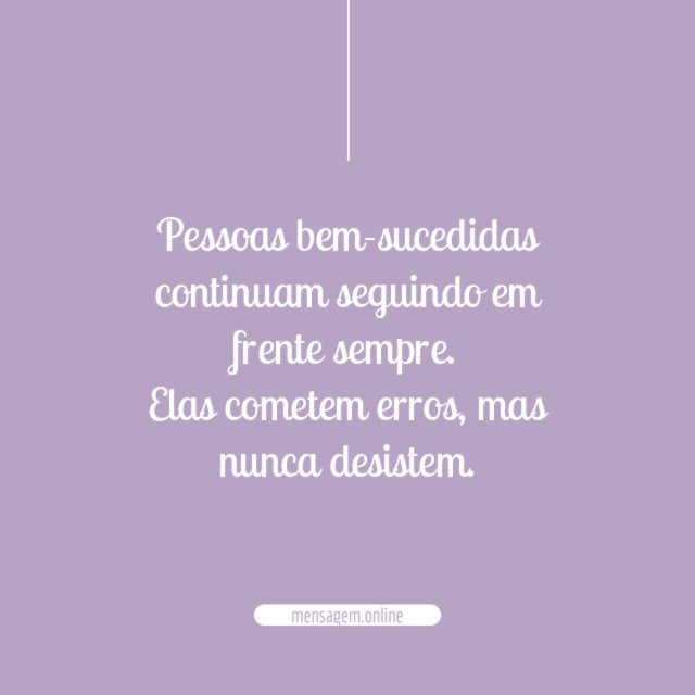 Pessoas bem-sucedidas continuam seguindo em frente sempre
