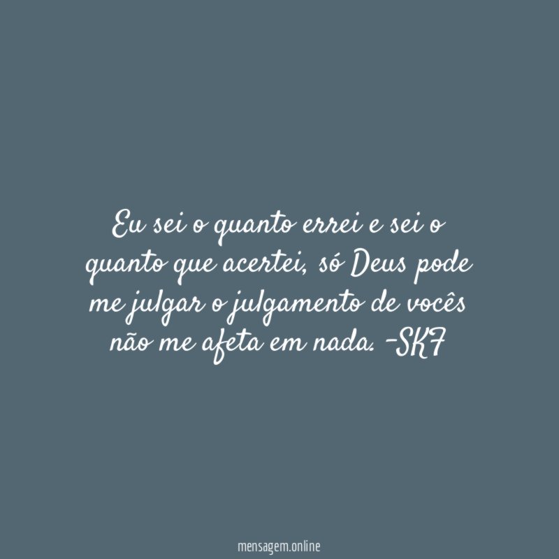 Eu sei o quanto errei e sei o quanto que acertei