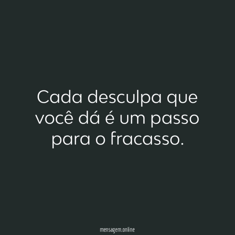 Cada desculpa que você dá é um passo para o fracasso