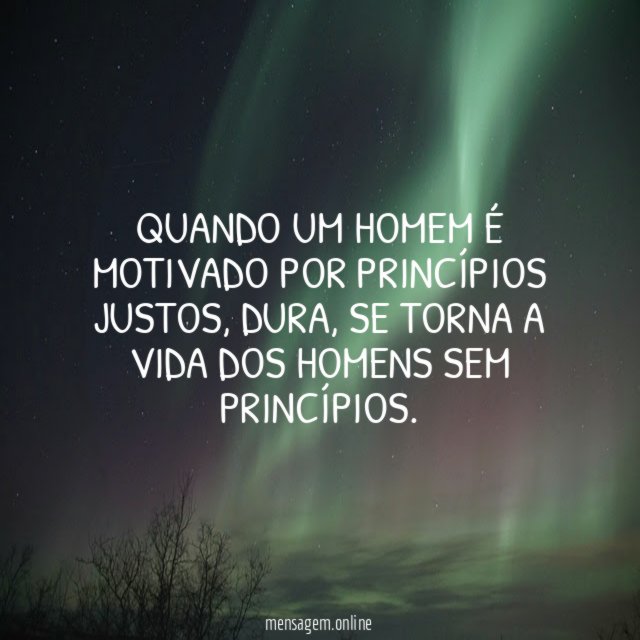 Quando um homem é motivado por princípios justos