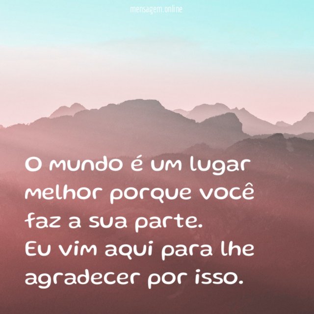 O mundo é um lugar melhor porque você faz a sua parte