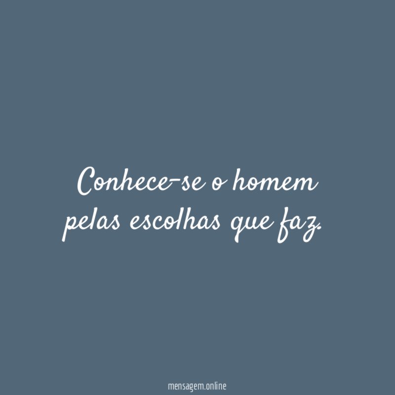 Conhece-se o homem pelas escolhas que faz